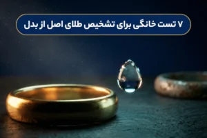 ۷ تست خانگی برای تشخیص طلای اصل از بدل